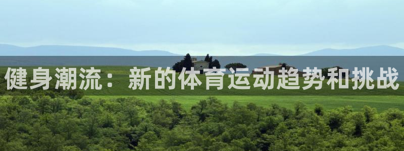 企鹅体育网：健身潮流：新的体育运动趋势和挑战